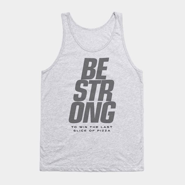 BE STRONG - To Win the Last Slice of Pizza Tank Top by happiBod